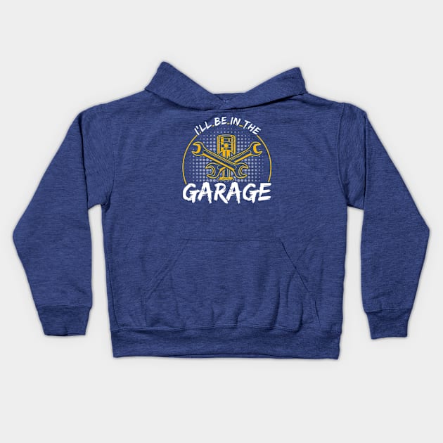 I'll Be In The Garage Car Mechanic Kids Hoodie by Toeffishirts